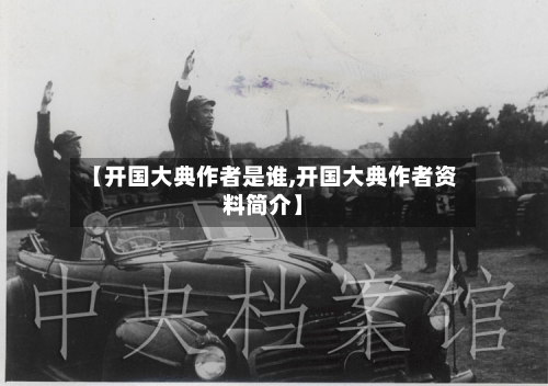 【开国大典作者是谁,开国大典作者资料简介】-第2张图片