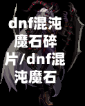 dnf混沌魔石碎片/dnf混沌魔石碎片在哪里出-第2张图片