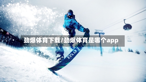 劲爆体育下载/劲爆体育是哪个app-第2张图片