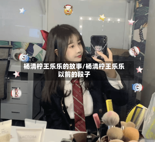 杨清柠王乐乐的故事/杨清柠王乐乐以前的段子-第1张图片