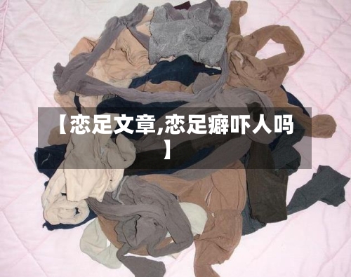 【恋足文章,恋足癖吓人吗】-第1张图片