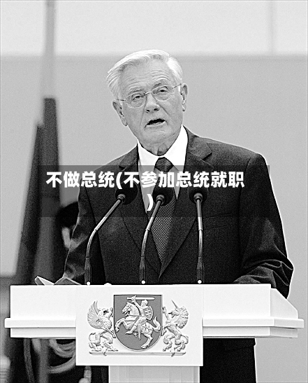 不做总统(不参加总统就职)-第2张图片