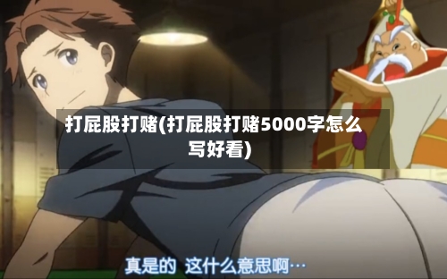 打屁股打赌(打屁股打赌5000字怎么写好看)-第1张图片