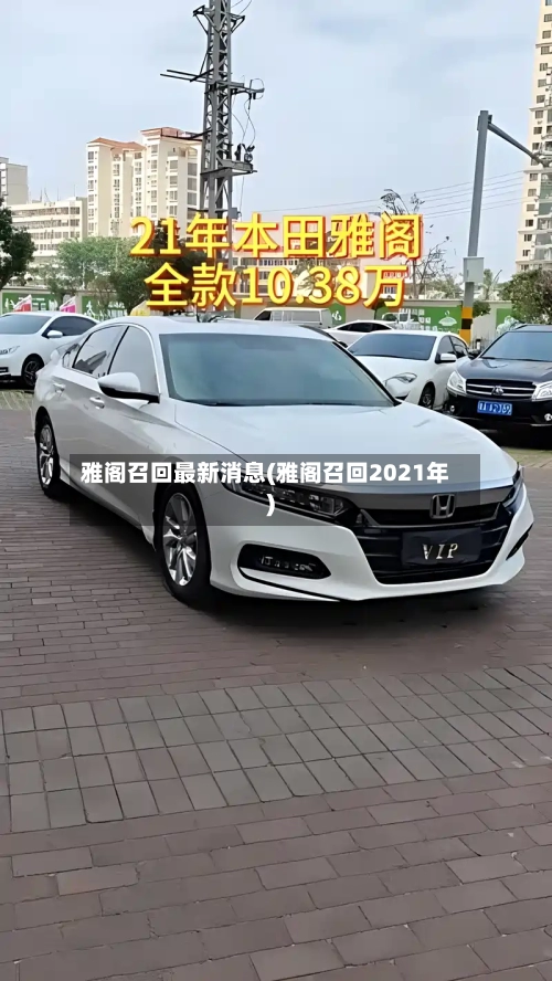 雅阁召回最新消息(雅阁召回2021年)-第2张图片