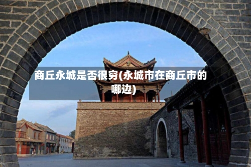 商丘永城是否很穷(永城市在商丘市的哪边)-第1张图片