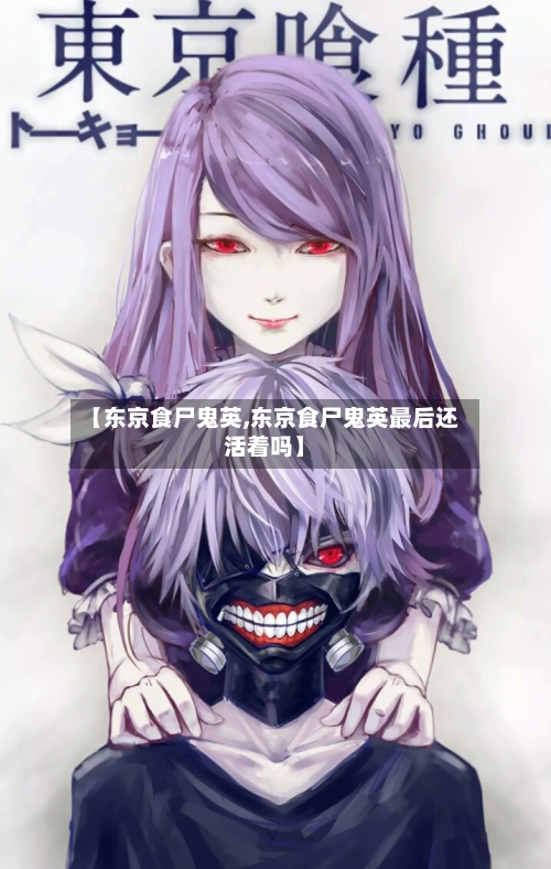 【东京食尸鬼英,东京食尸鬼英最后还活着吗】-第1张图片