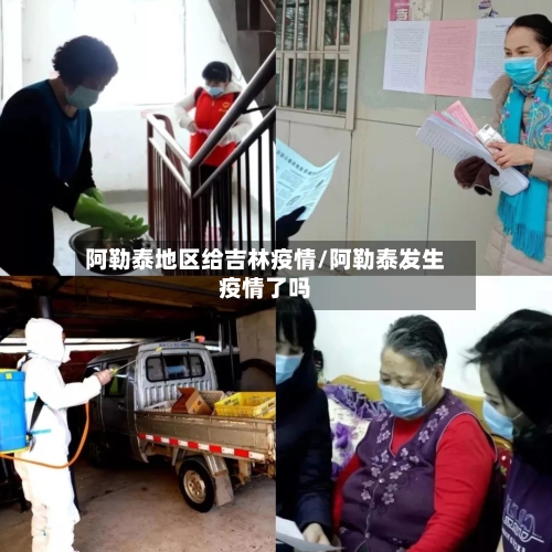 阿勒泰地区给吉林疫情/阿勒泰发生疫情了吗-第1张图片