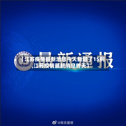 【江苏疫情最新消息今天新增了15例,江苏疫情最新消息昨天】-第2张图片