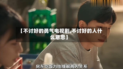 【不讨好的勇气电视剧,不讨好的人什么意思】-第1张图片