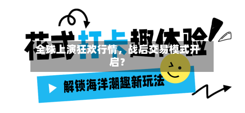 全球上演狂欢行情	，战后交易模式开启？-第1张图片