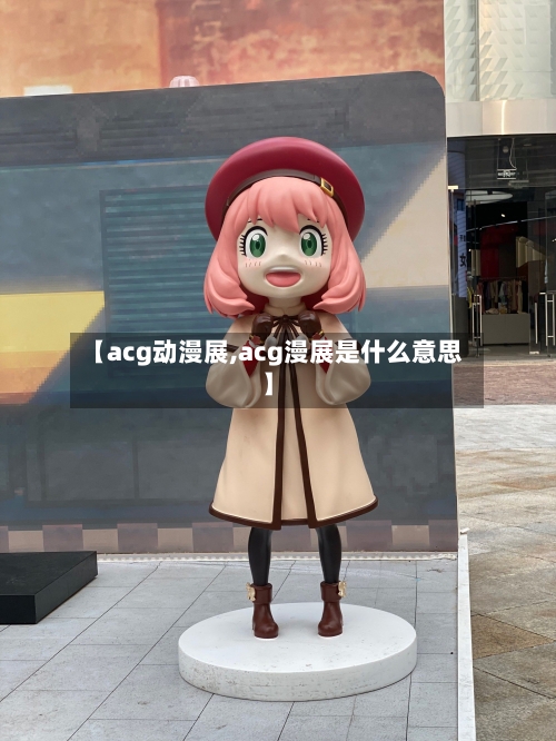 【acg动漫展,acg漫展是什么意思】-第3张图片