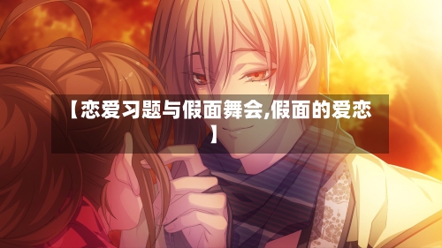【恋爱习题与假面舞会,假面的爱恋】-第3张图片
