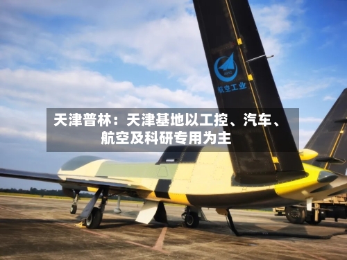 天津普林：天津基地以工控	、汽车、航空及科研专用为主-第1张图片