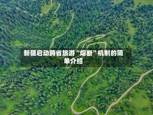 新疆启动跨省旅游“熔断	”机制的简单介绍-第1张图片