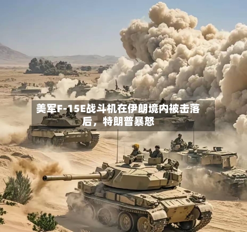 美军F-15E战斗机在伊朗境内被击落后，特朗普暴怒-第2张图片