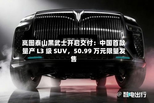 岚图泰山黑武士开启交付：中国首款量产 L3 级 SUV，50.99 万元限量发售-第1张图片