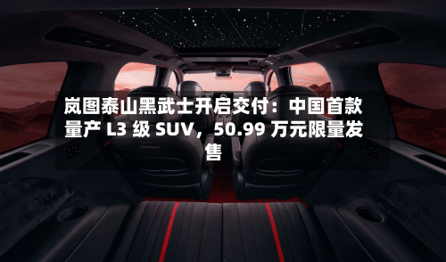 岚图泰山黑武士开启交付：中国首款量产 L3 级 SUV	，50.99 万元限量发售-第2张图片