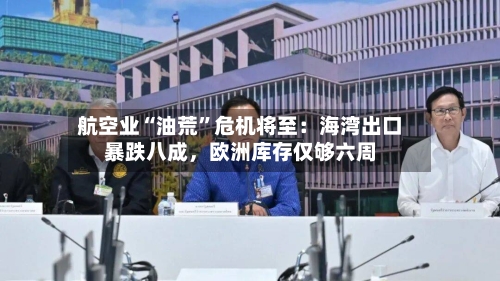 航空业“油荒”危机将至：海湾出口暴跌八成	，欧洲库存仅够六周-第2张图片