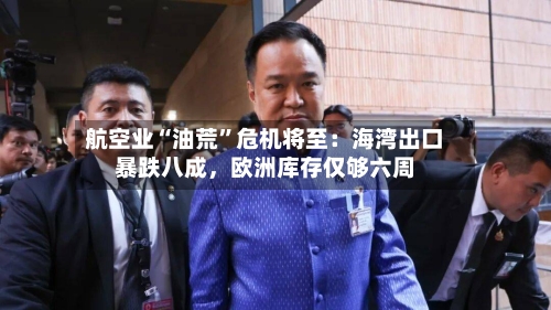 航空业“油荒	”危机将至：海湾出口暴跌八成	，欧洲库存仅够六周-第1张图片