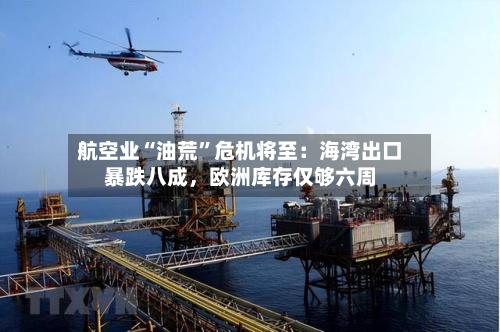 航空业“油荒”危机将至：海湾出口暴跌八成，欧洲库存仅够六周-第3张图片