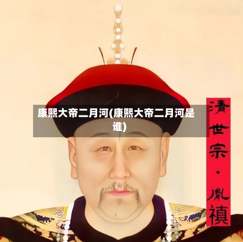 康熙大帝二月河(康熙大帝二月河是谁)-第1张图片
