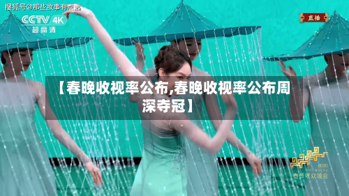 【春晚收视率公布,春晚收视率公布周深夺冠】-第2张图片