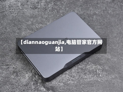 【diannaoguanjia,电脑管家官方网站】-第3张图片