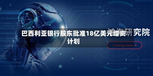 巴西利亚银行股东批准18亿美元增资计划-第1张图片