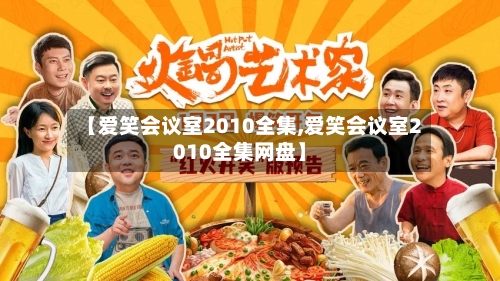 【爱笑会议室2010全集,爱笑会议室2010全集网盘】-第1张图片