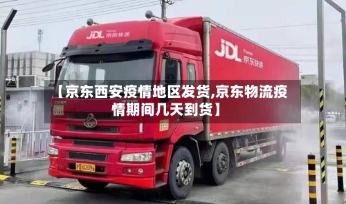 【京东西安疫情地区发货,京东物流疫情期间几天到货】-第3张图片