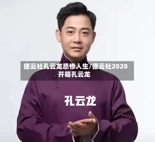 德云社孔云龙悲惨人生/德云社2020开箱孔云龙-第1张图片