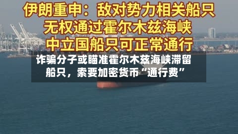 诈骗分子或瞄准霍尔木兹海峡滞留船只，索要加密货币“通行费”-第1张图片