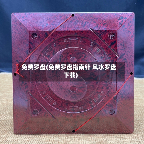 免费罗盘(免费罗盘指南针 风水罗盘下载)-第1张图片