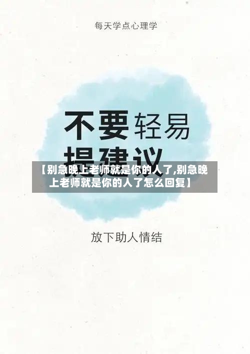 【别急晚上老师就是你的人了,别急晚上老师就是你的人了怎么回复】-第1张图片