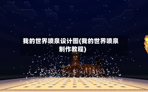 我的世界喷泉设计图(我的世界喷泉制作教程)-第1张图片