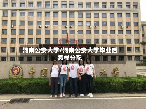 河南公安大学/河南公安大学毕业后怎样分配-第1张图片