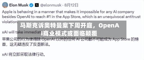 马斯克诉奥特曼案下周开庭，OpenAI商业模式或面临颠覆-第1张图片