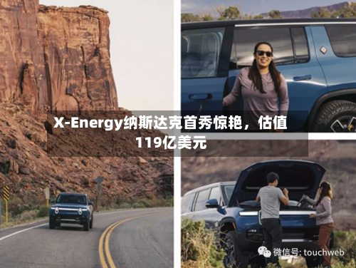 X-Energy纳斯达克首秀惊艳，估值119亿美元-第1张图片