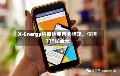 X-Energy纳斯达克首秀惊艳	，估值119亿美元-第2张图片