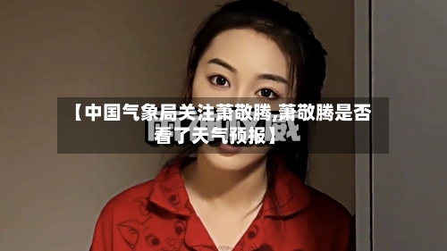 【中国气象局关注萧敬腾,萧敬腾是否看了天气预报】-第3张图片