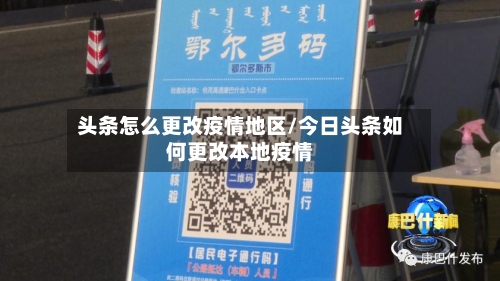 头条怎么更改疫情地区/今日头条如何更改本地疫情-第3张图片