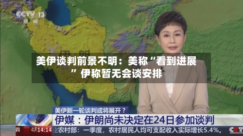 美伊谈判前景不明：美称“看到进展” 伊称暂无会谈安排-第2张图片