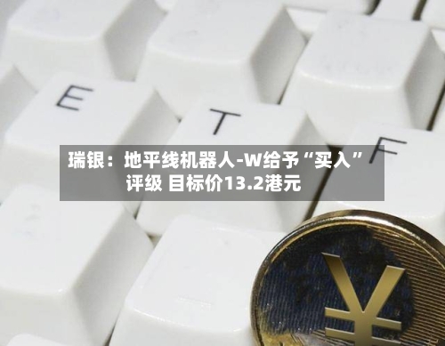 瑞银：地平线机器人-W给予“买入	”评级 目标价13.2港元-第1张图片