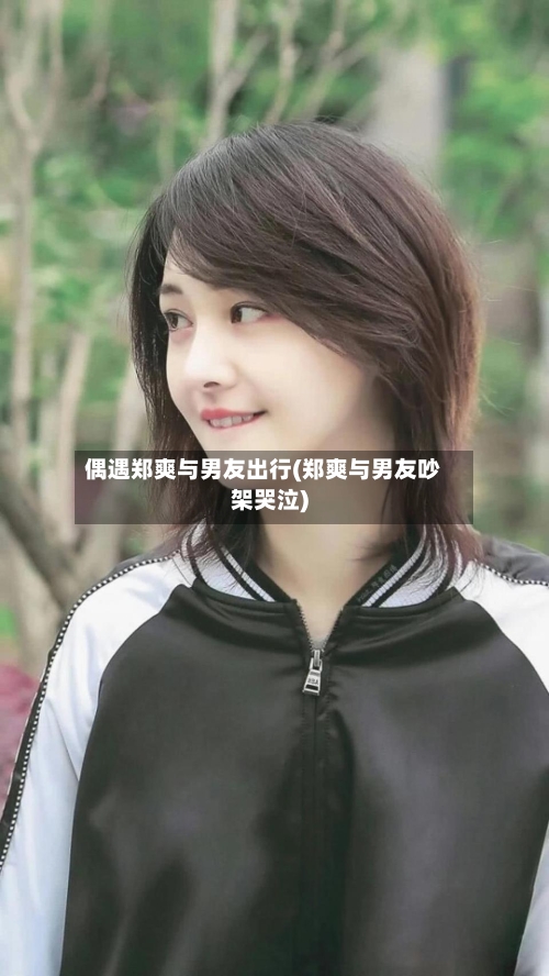 偶遇郑爽与男友出行(郑爽与男友吵架哭泣)-第3张图片