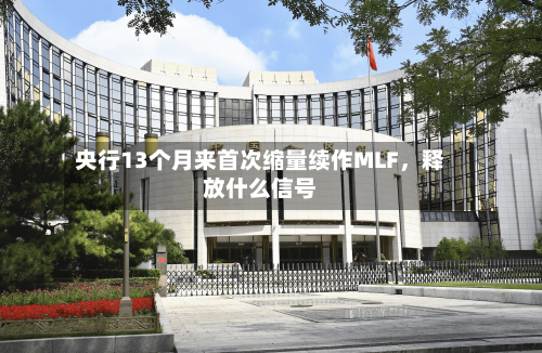 央行13个月来首次缩量续作MLF，释放什么信号-第1张图片