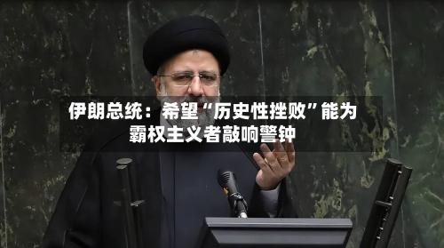 伊朗总统：希望“历史性挫败”能为霸权主义者敲响警钟-第2张图片