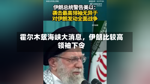 霍尔木兹海峡大消息，伊朗比较高领袖下令-第3张图片