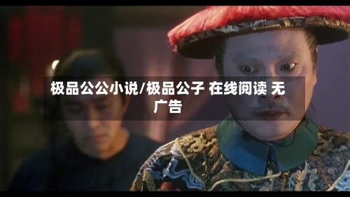 极品公公小说/极品公子 在线阅读 无广告-第1张图片