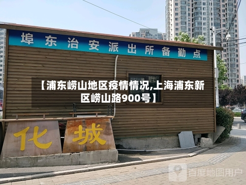 【浦东崂山地区疫情情况,上海浦东新区崂山路900号】-第1张图片