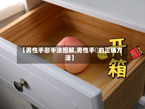 【男性手慰手法图解,男性手媓的正确方法】-第1张图片